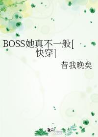 boss她真不一般快穿昔我晚矣